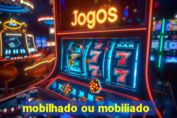 mobilhado ou mobiliado